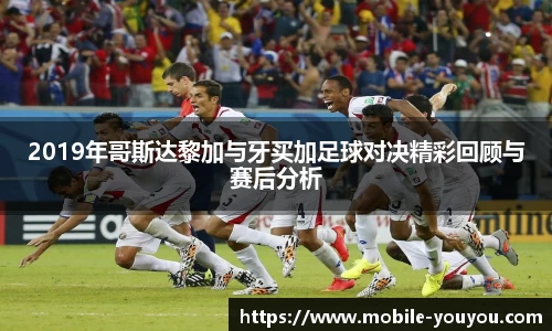 2019年哥斯达黎加与牙买加足球对决精彩回顾与赛后分析